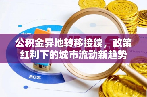 浙江公积金异地转移接续，政策红利下的城市流动新趋势