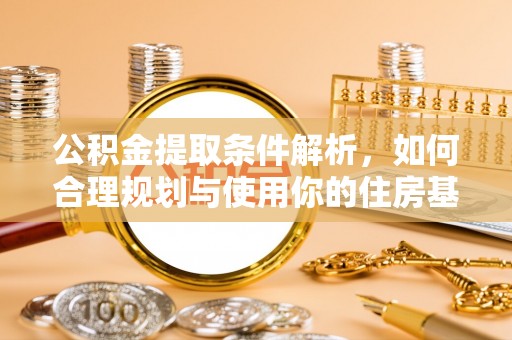 浙江公积金提取条件解析，如何合理规划与使用你的住房基金