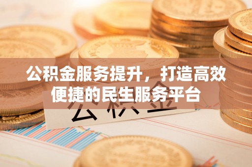 浙江公积金服务提升，打造高效便捷的民生服务平台
