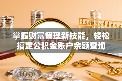 浙江掌握财富管理新技能，轻松搞定公积金账户余额查询