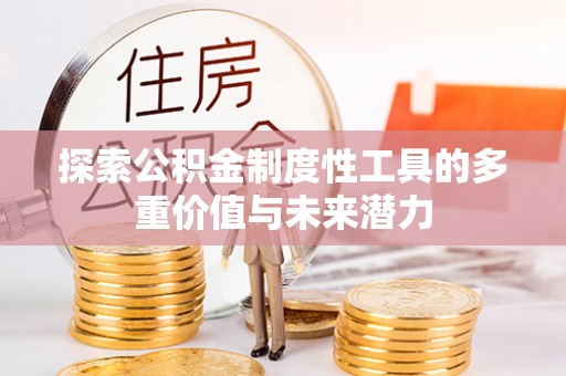 浙江探索公积金制度性工具的多重价值与未来潜力