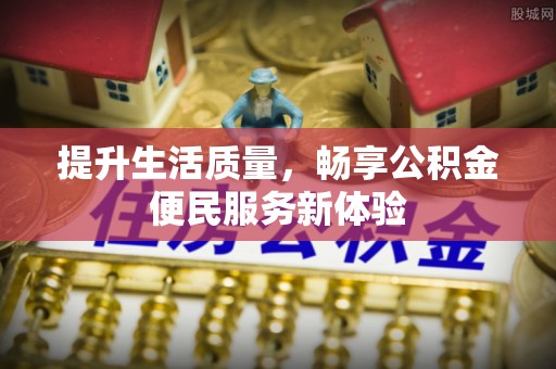 浙江提升生活质量，畅享公积金便民服务新体验