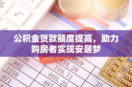 浙江公积金贷款额度提高，助力购房者实现安居梦