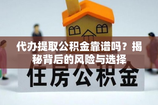 浙江代办提取公积金靠谱吗？揭秘背后的风险与选择