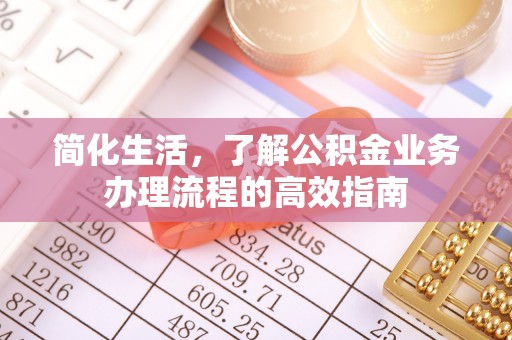 浙江简化生活，了解公积金业务办理流程的高效指南