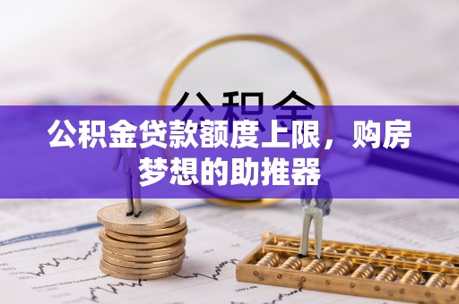 浙江公积金贷款额度上限，购房梦想的助推器
