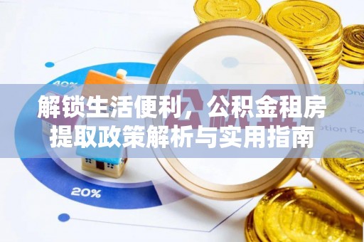 浙江解锁生活便利，公积金租房提取政策解析与实用指南