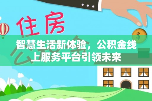 浙江智慧生活新体验，公积金线上服务平台引领未来