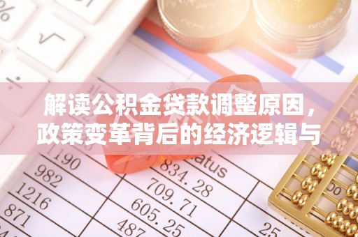 浙江解读公积金贷款调整原因，政策变革背后的经济逻辑与民生影响